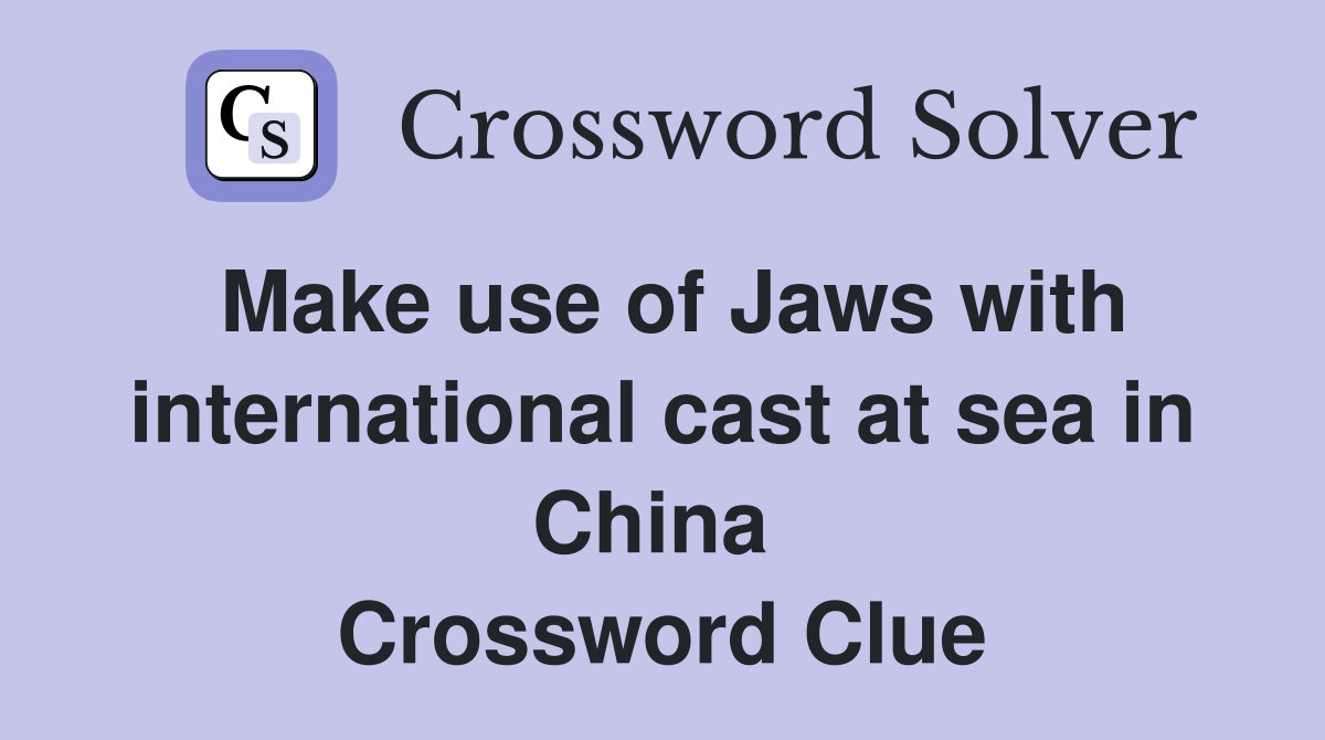 Make use of Jaws with international cast at sea in China  Crossword Clue