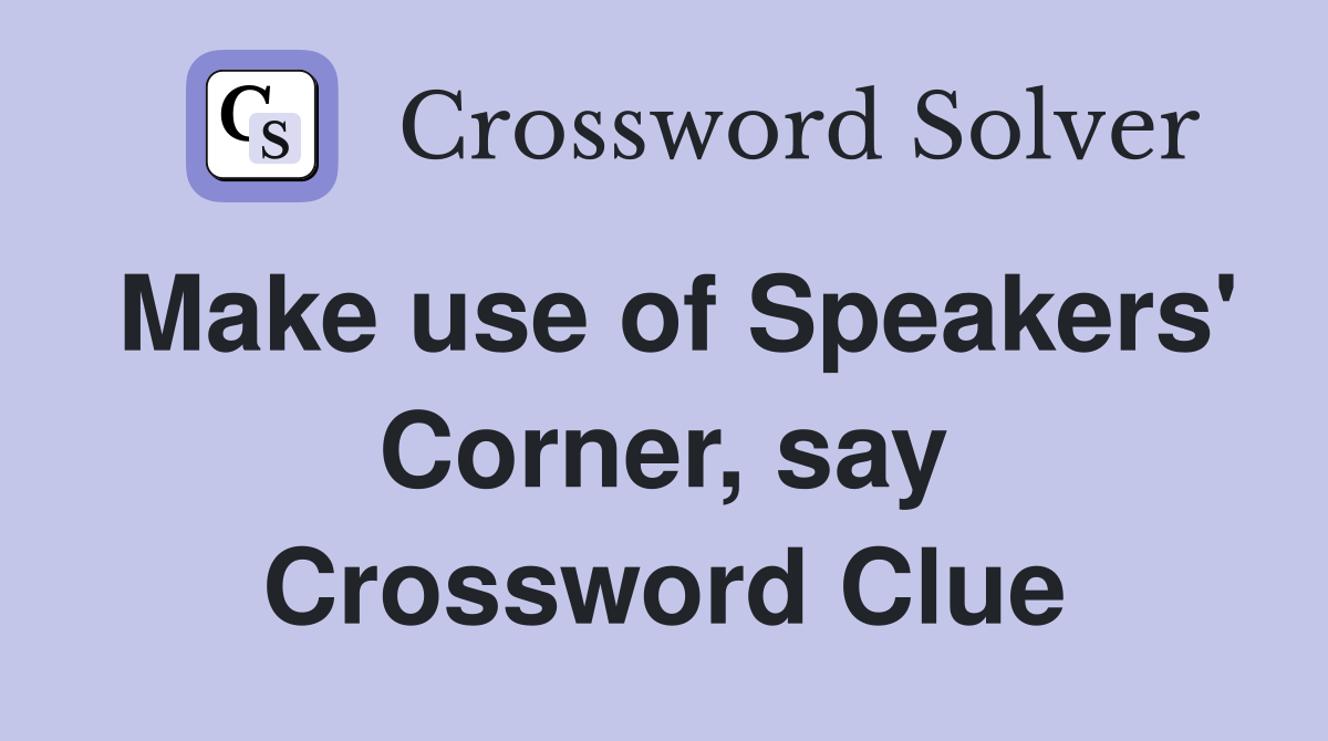 Make use of Speakers' Corner, say Crossword Clue