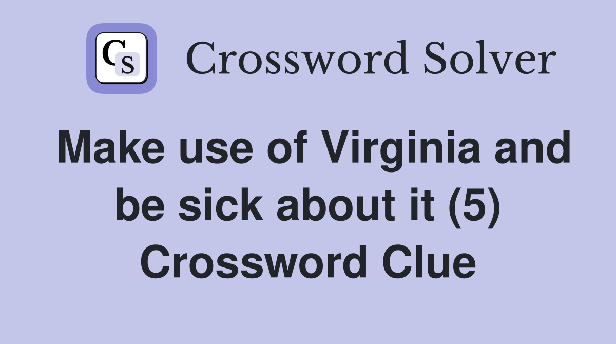 Make use of Virginia and be sick about it (5) Crossword Clue