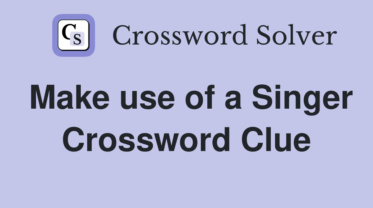 Make use of a Singer Crossword Clue
