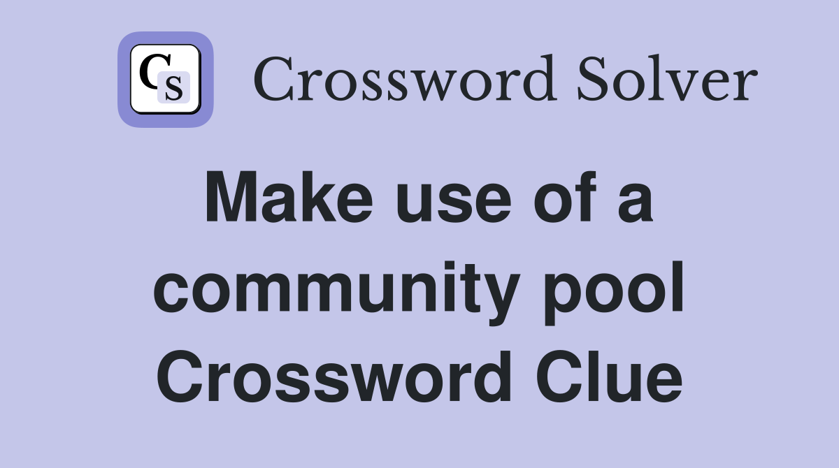 Make use of a community pool Crossword Clue