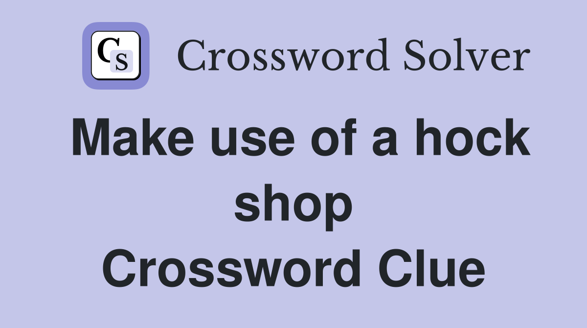 Make use of a hock shop Crossword Clue