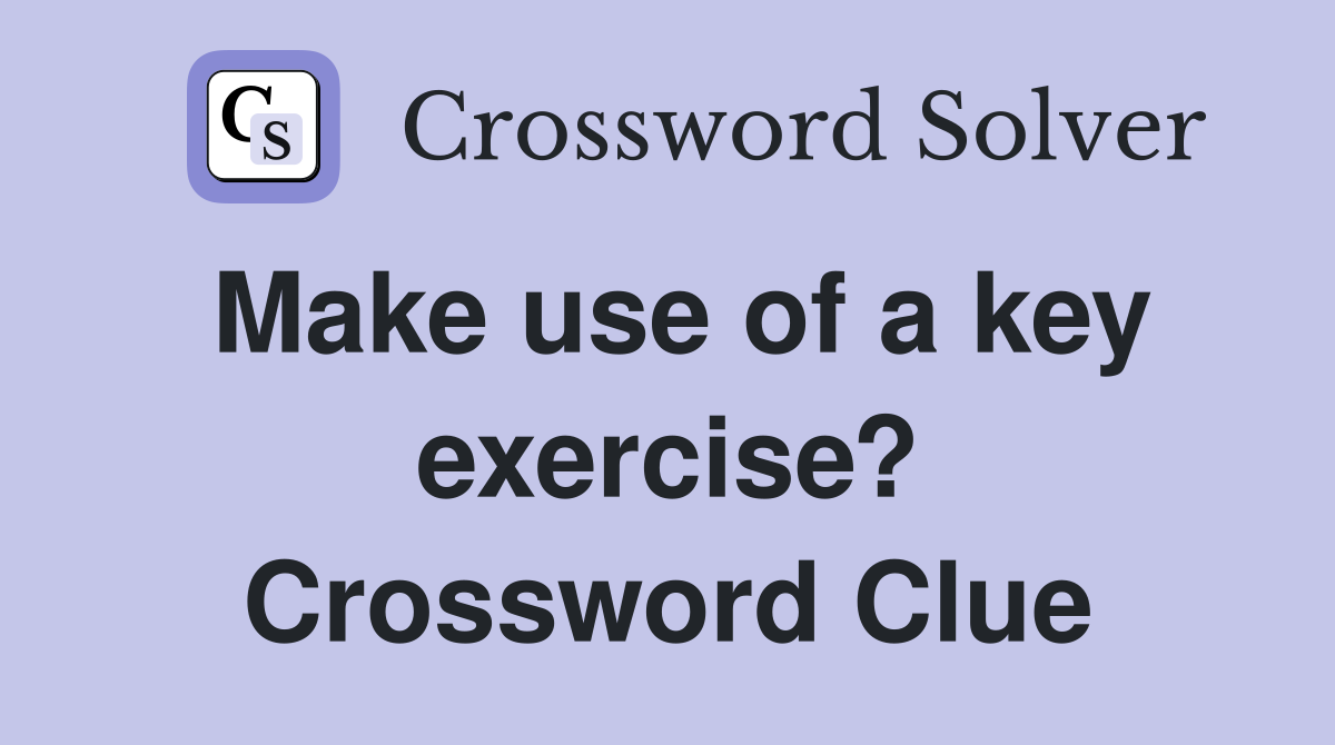 Make use of a key exercise? Crossword Clue