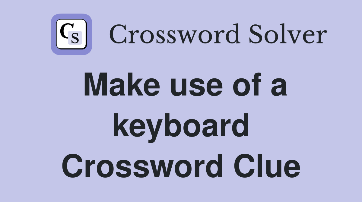 Make use of a keyboard Crossword Clue