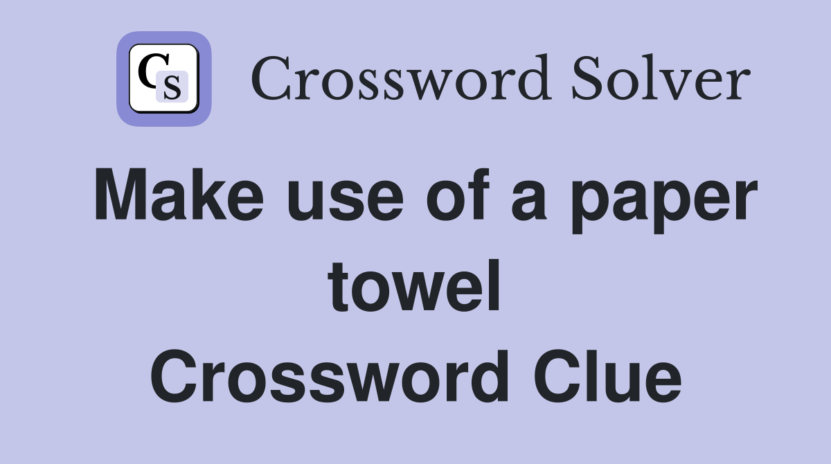 Make use of a paper towel Crossword Clue