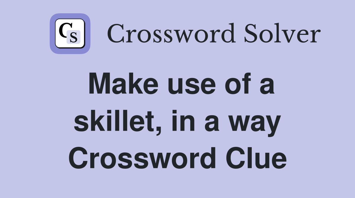 Make use of a skillet, in a way Crossword Clue
