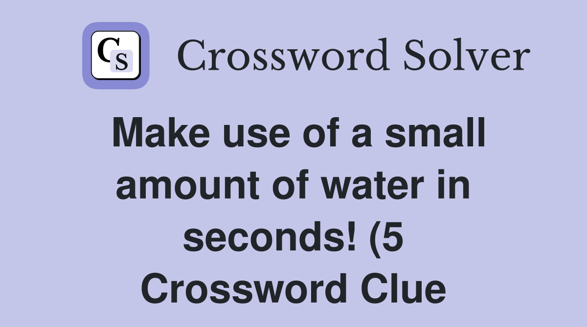 Make use of a small amount of water in seconds (5) Crossword Clue Make use of a small amount of water in seconds (5) Crossword Clue