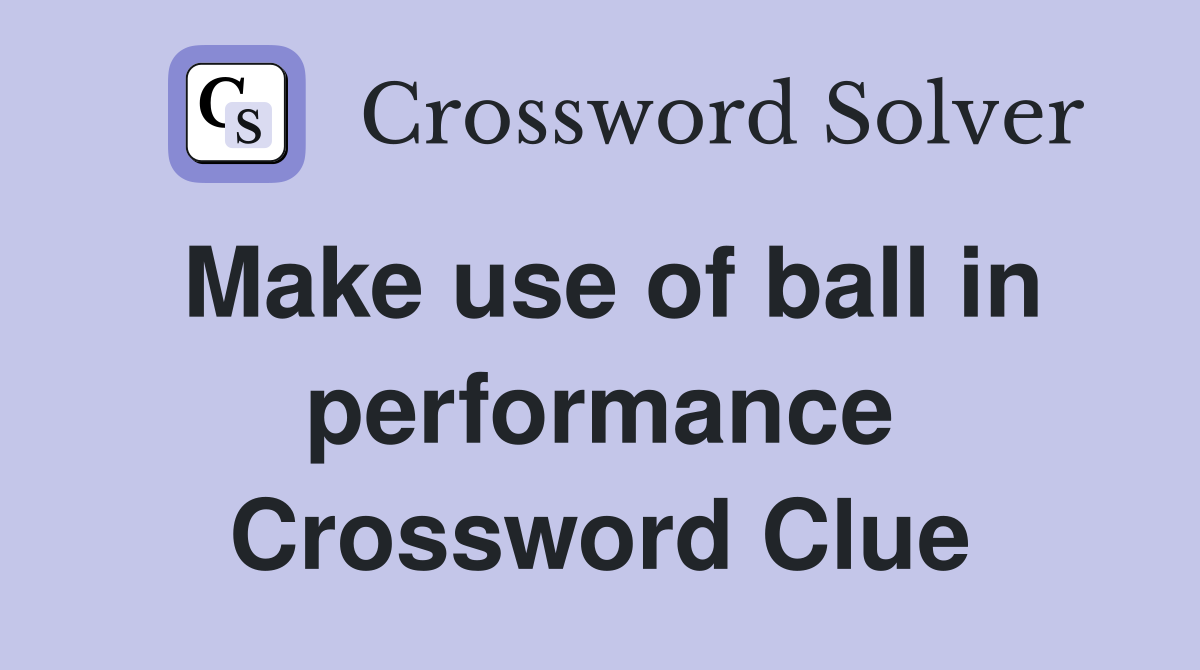 Make use of ball in performance Crossword Clue