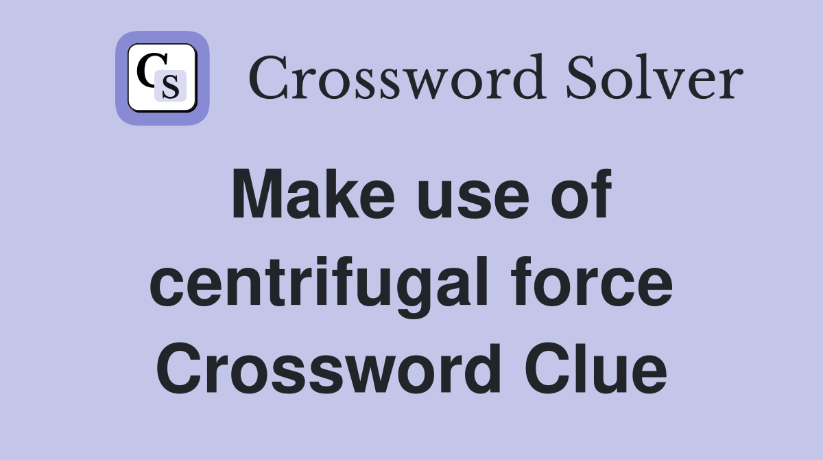 Make use of centrifugal force Crossword Clue