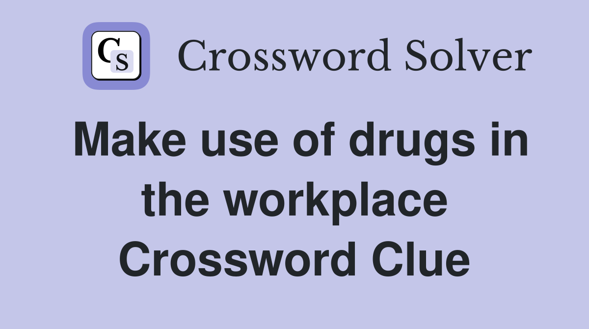 Make use of drugs in the workplace Crossword Clue