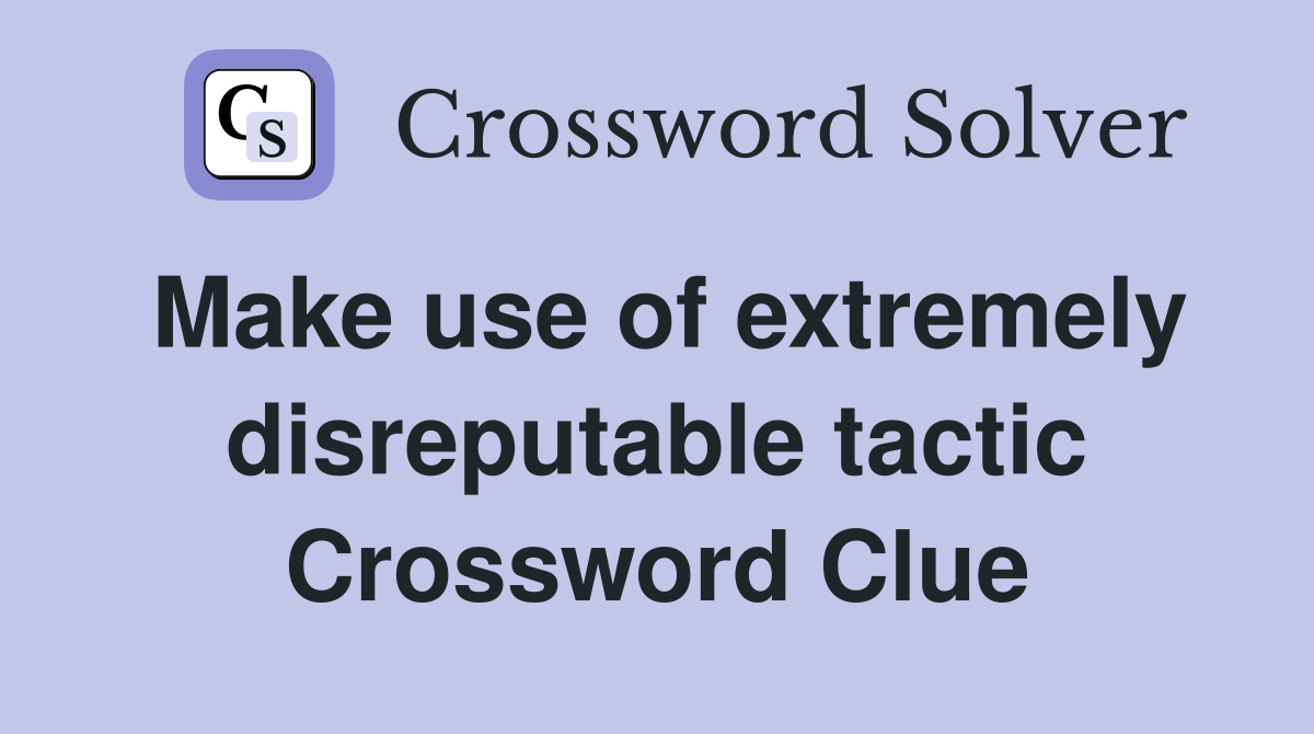 Make use of extremely disreputable tactic Crossword Clue