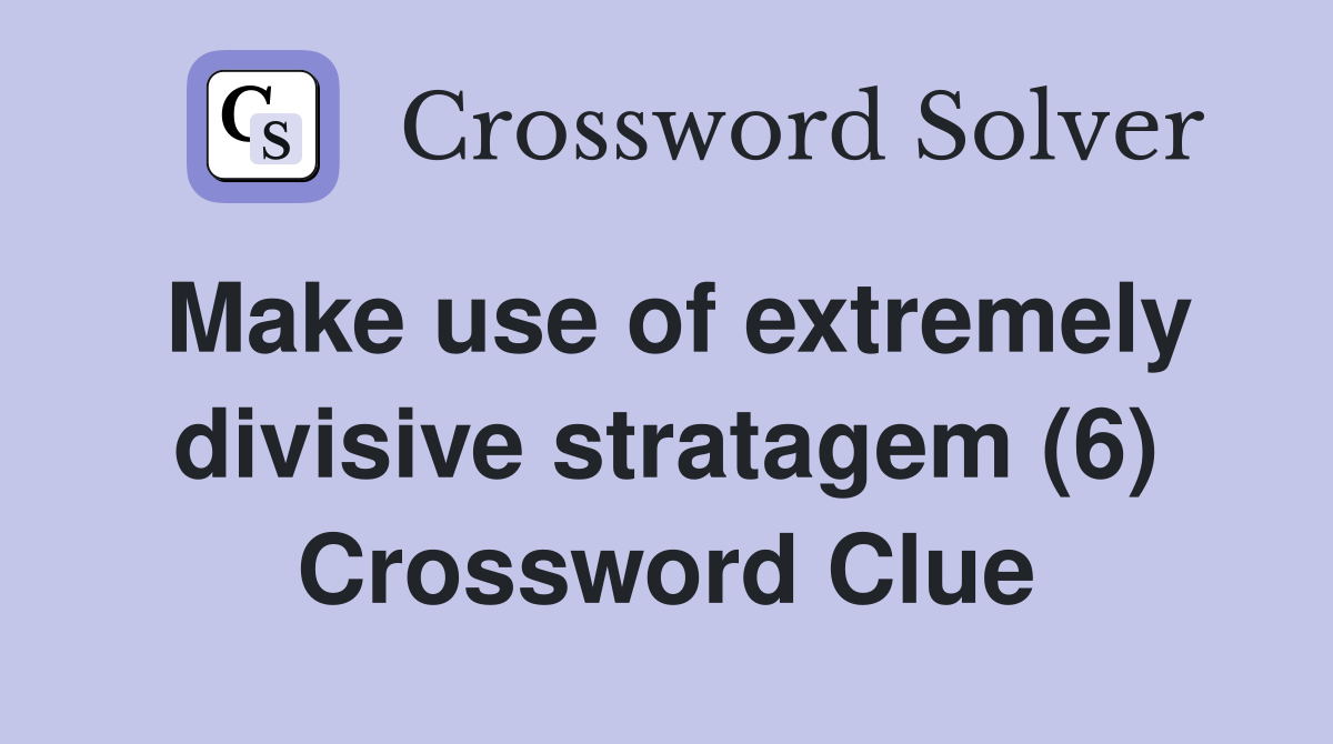 Make use of extremely divisive stratagem (6) Crossword Clue