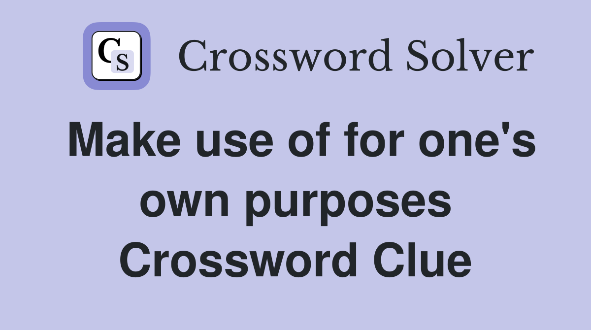 Make use of for one's own purposes Crossword Clue