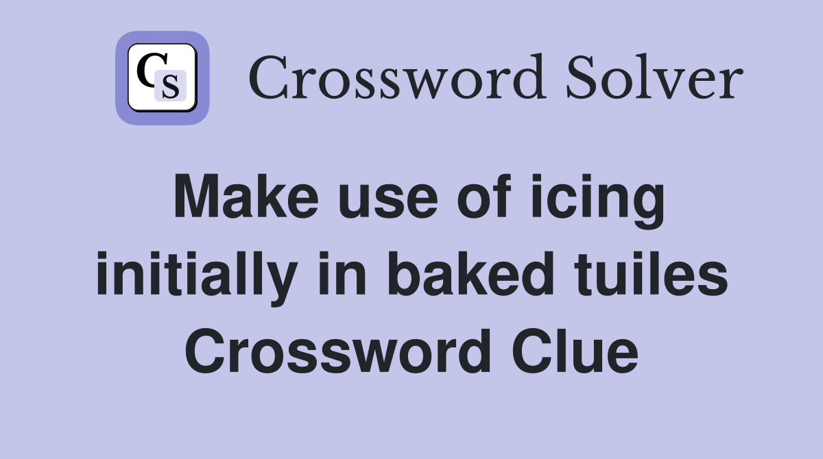 Make use of icing initially in baked tuiles Crossword Clue