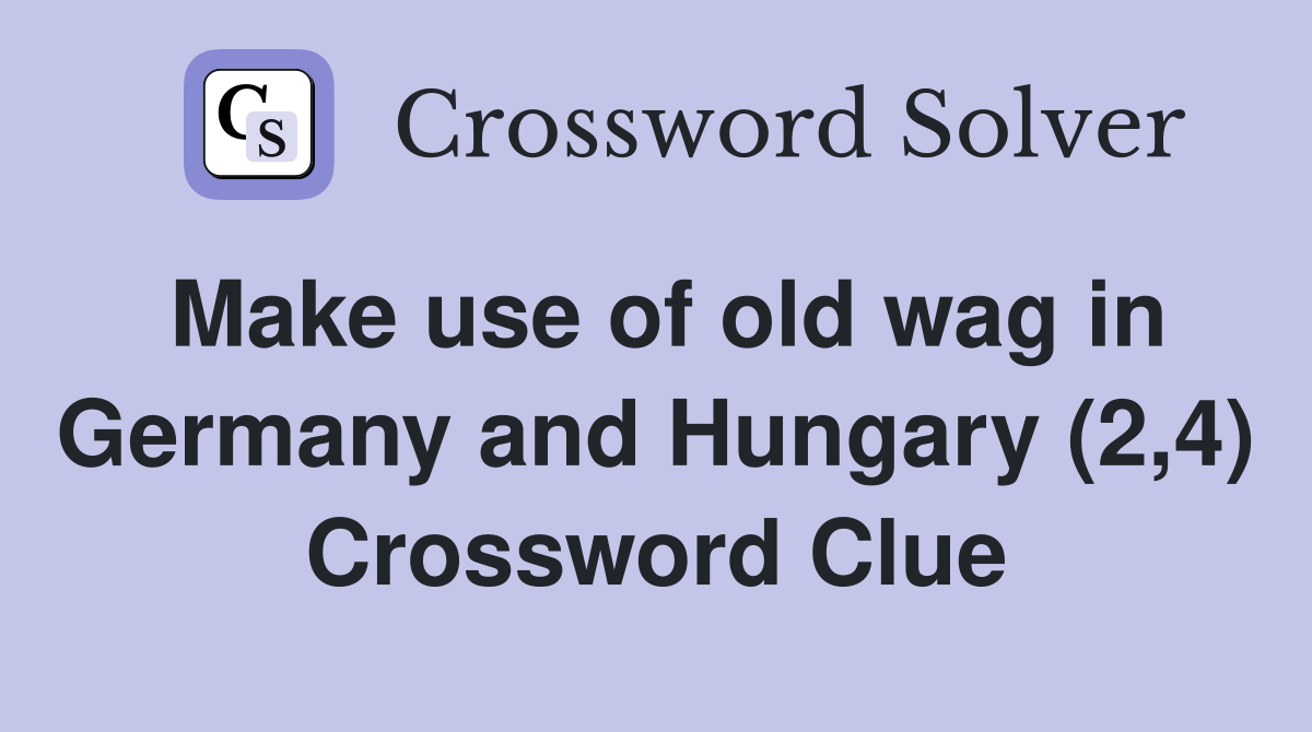 Make use of old wag in Germany and Hungary (2,4) Crossword Clue