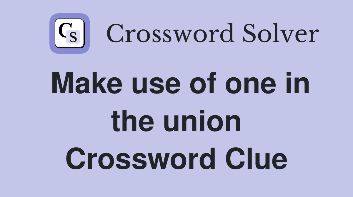 Make use of one in the union Crossword Clue