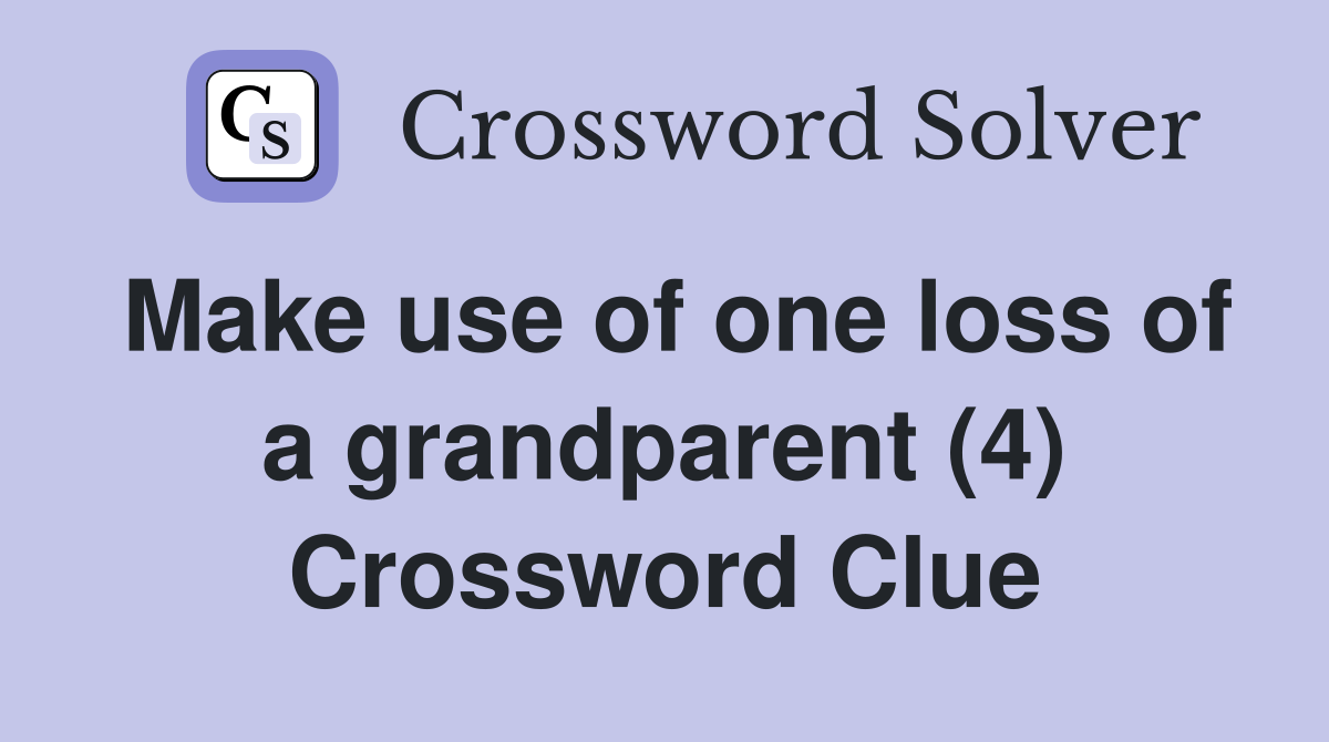 Make use of one loss of a grandparent (4) Crossword Clue