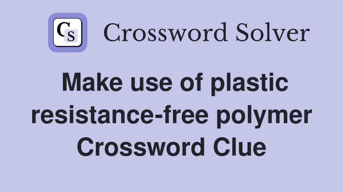Make use of plastic resistance-free polymer Crossword Clue