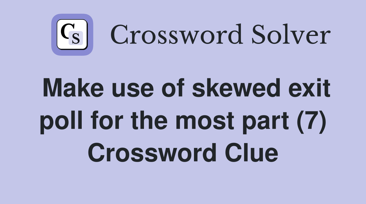 Make use of skewed exit poll for the most part (7) Crossword Clue