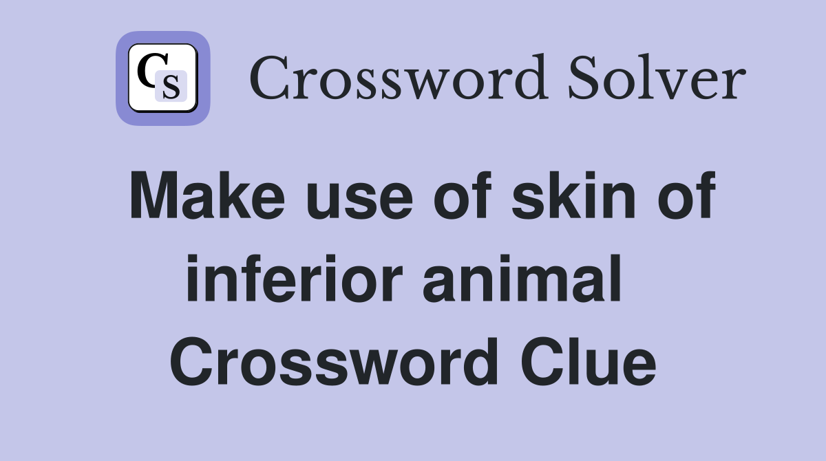 Make use of skin of inferior animal  Crossword Clue