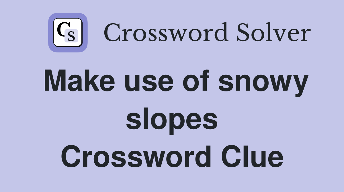 Make use of snowy slopes Crossword Clue