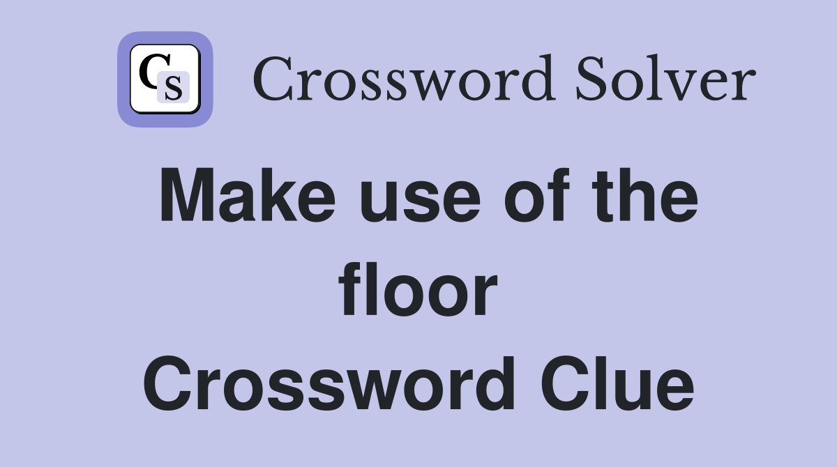 Make use of the floor Crossword Clue
