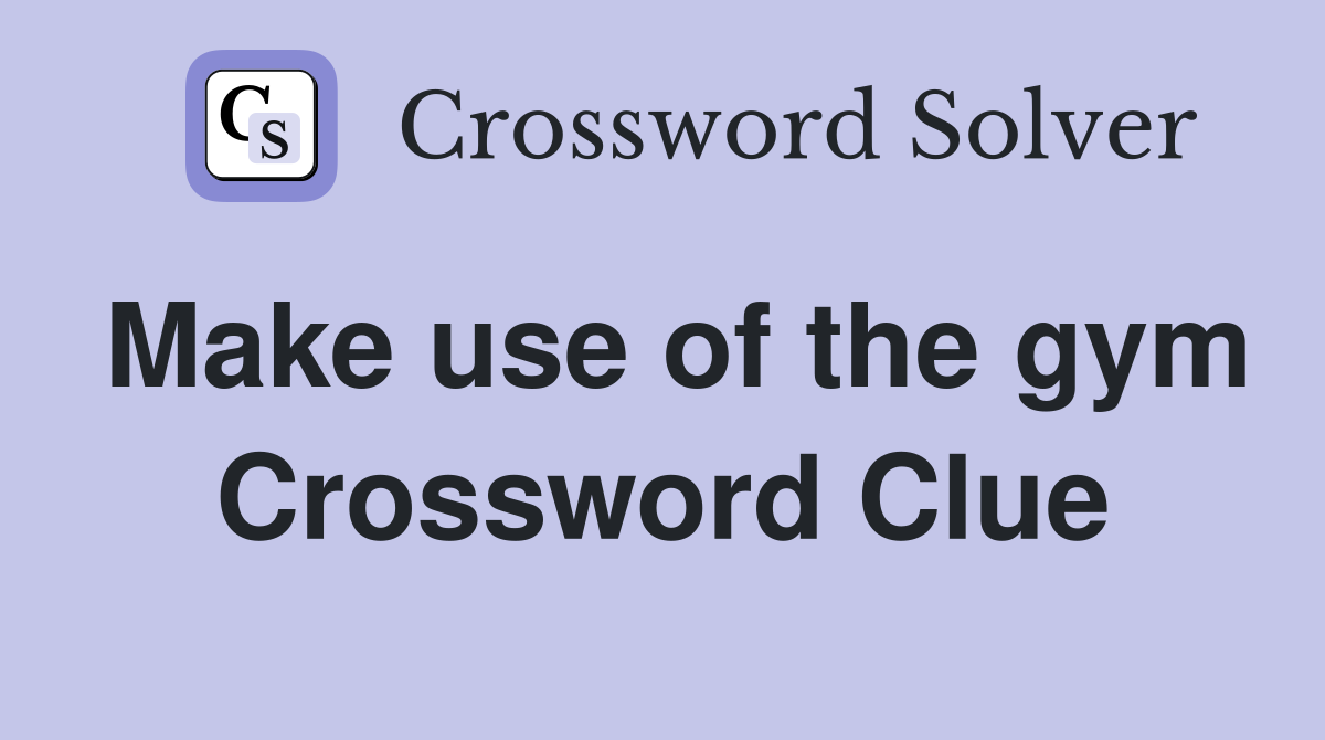 Make use of the gym Crossword Clue