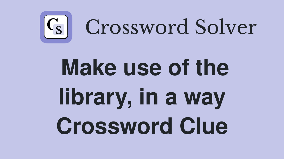 Make use of the library, in a way Crossword Clue