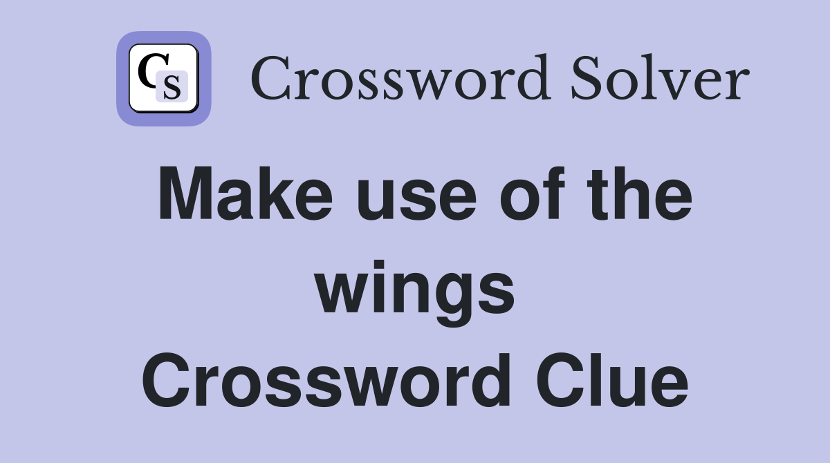 Make use of the wings Crossword Clue