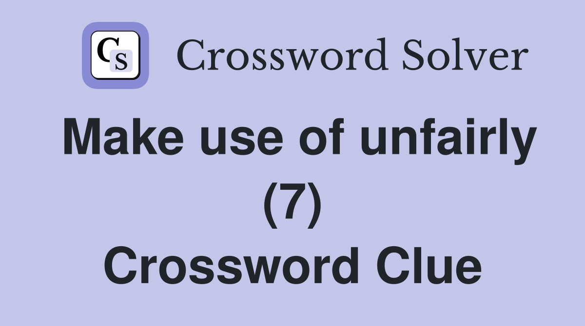 Make use of unfairly (7) Crossword Clue