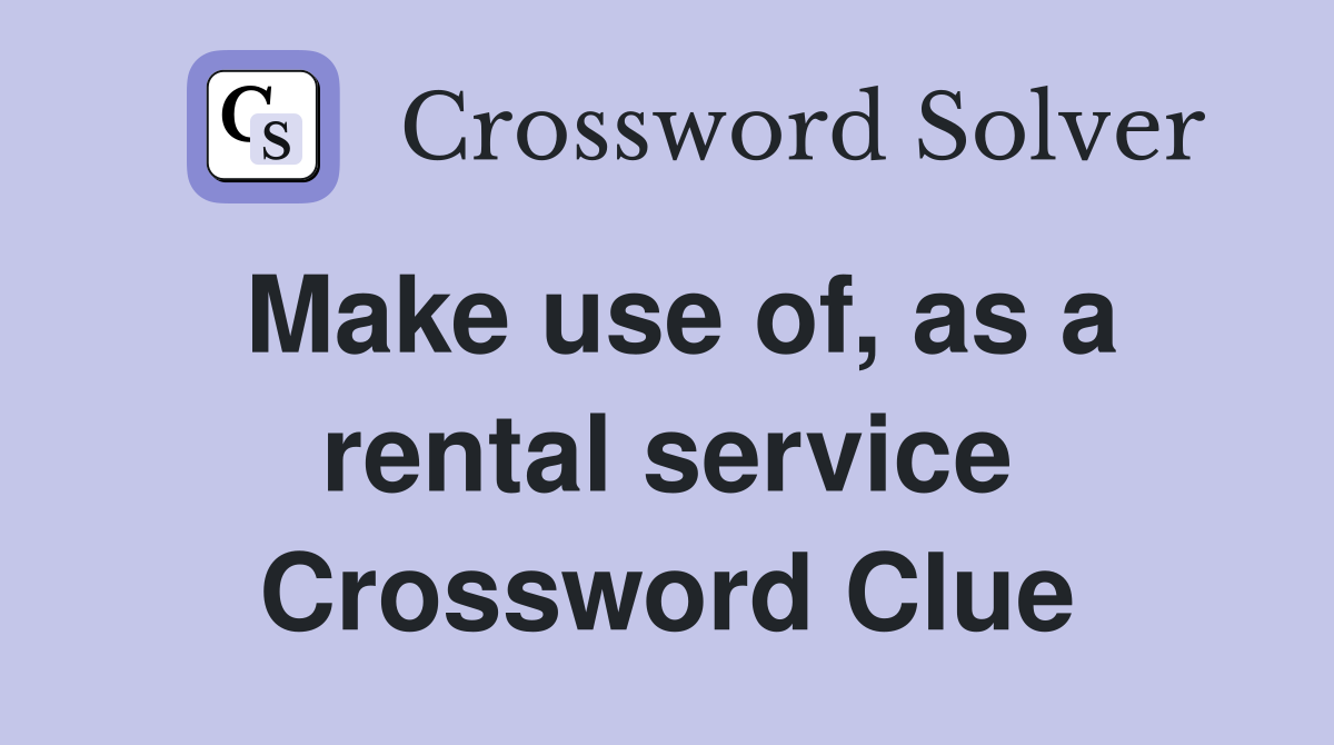 Make use of, as a rental service Crossword Clue