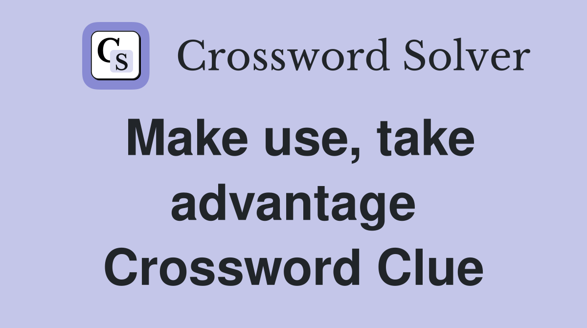 Make use, take advantage Crossword Clue
