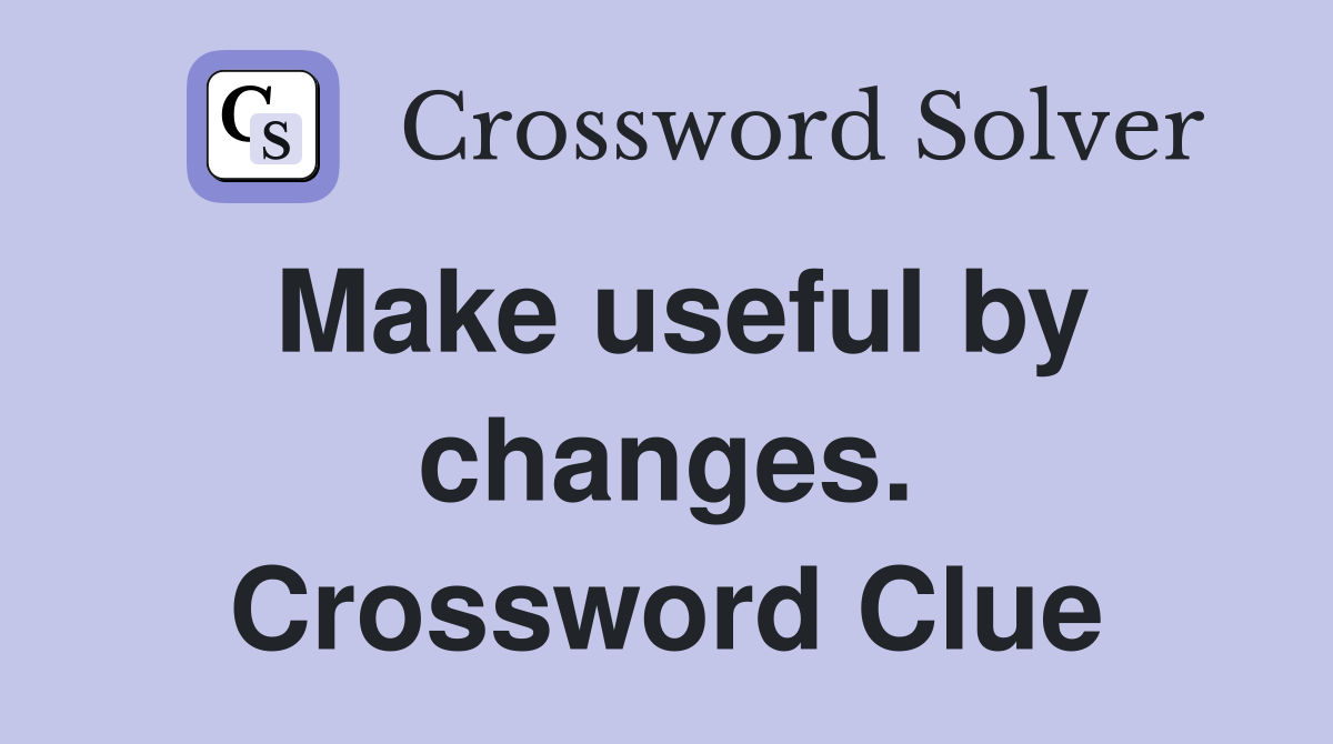 Make useful by changes. Crossword Clue
