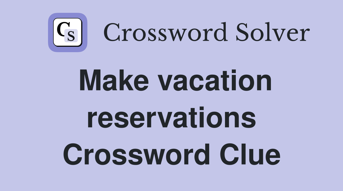 Make vacation reservations Crossword Clue