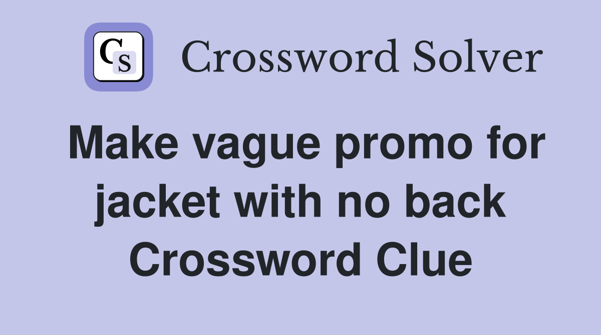 Make vague promo for jacket with no back Crossword Clue