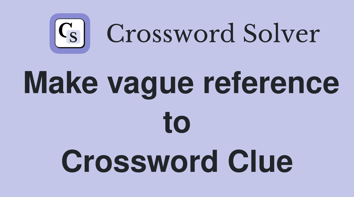 Make vague reference to Crossword Clue