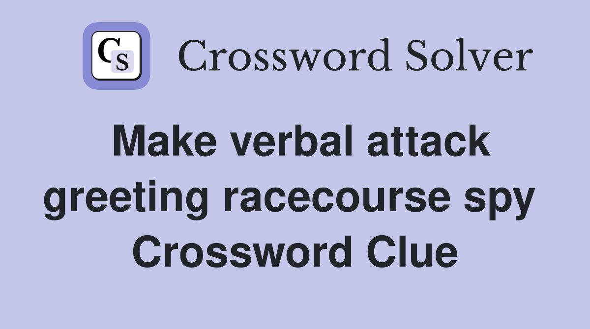 Make verbal attack greeting racecourse spy  Crossword Clue