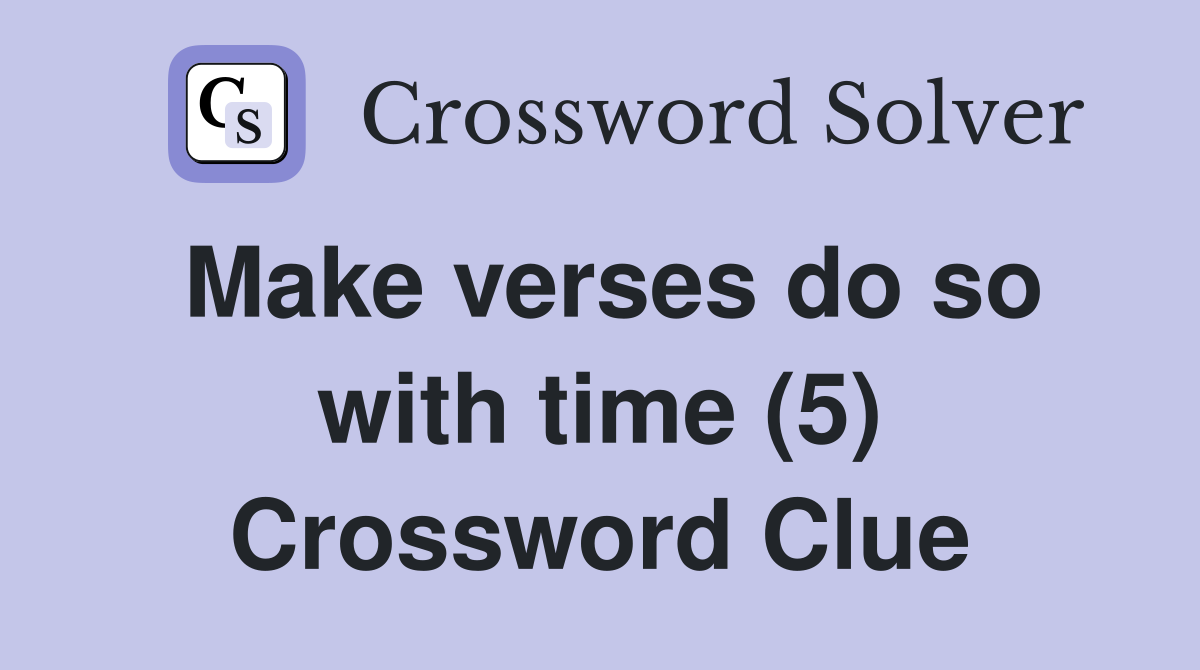 Make verses do so with time (5) Crossword Clue