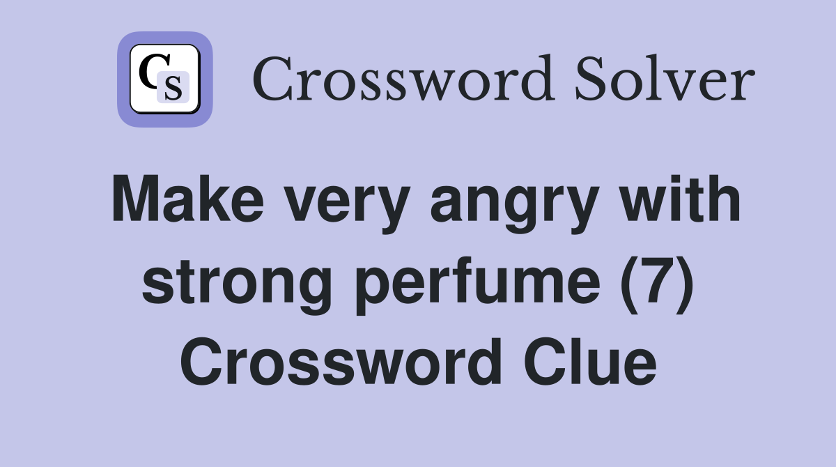 Make very angry with strong perfume (7) Crossword Clue