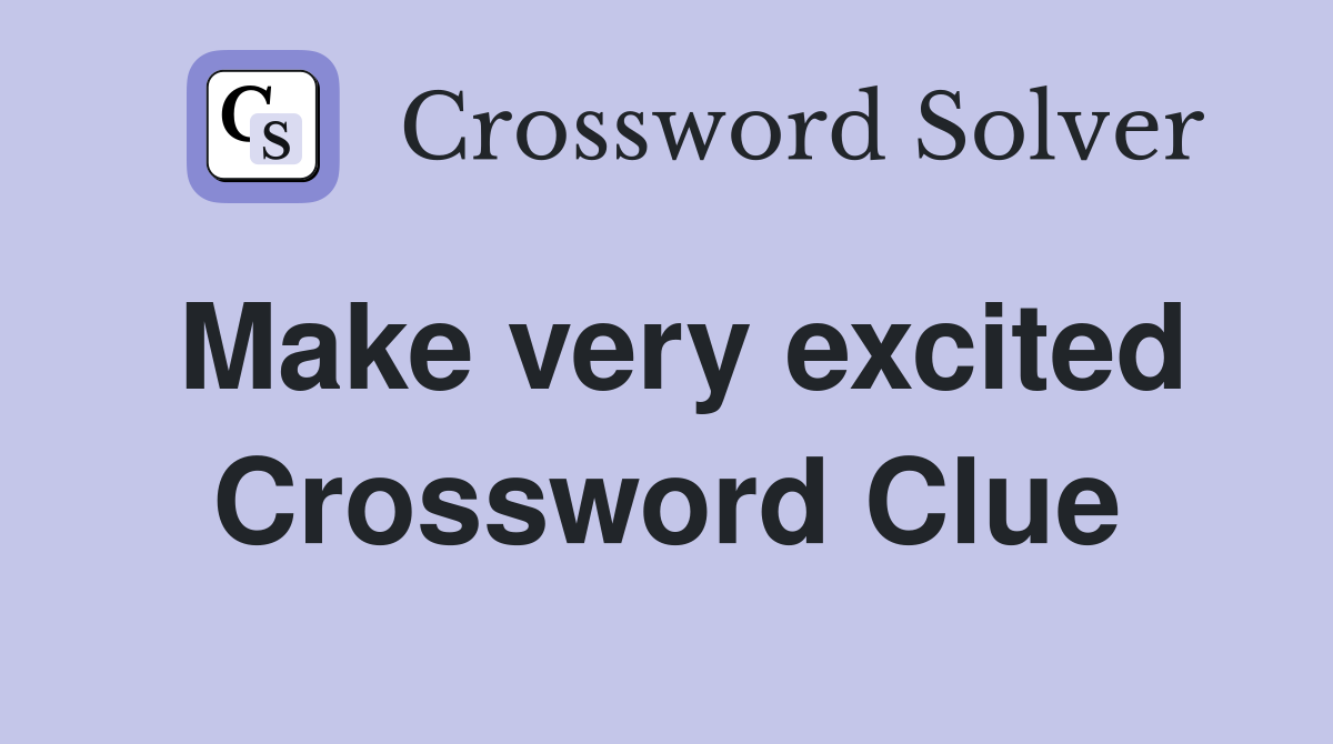 Make very excited Crossword Clue