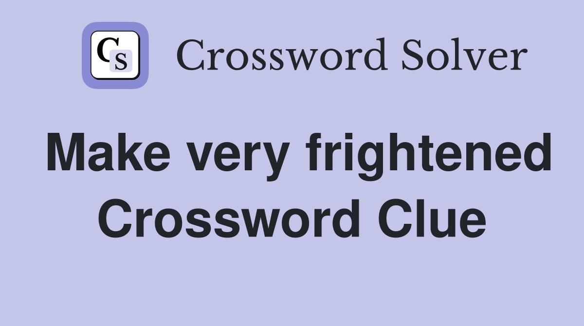 Make very frightened Crossword Clue