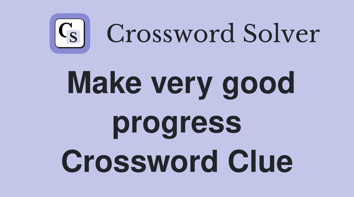 Make very good progress Crossword Clue