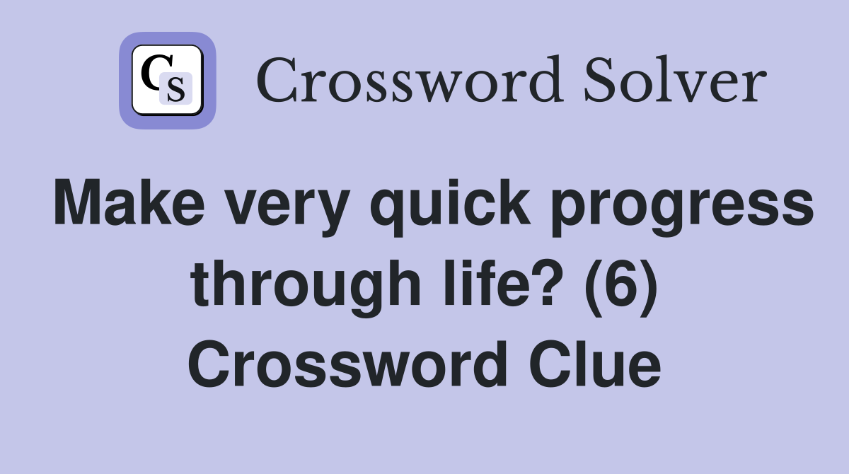 Make very quick progress through life? (6) Crossword Clue