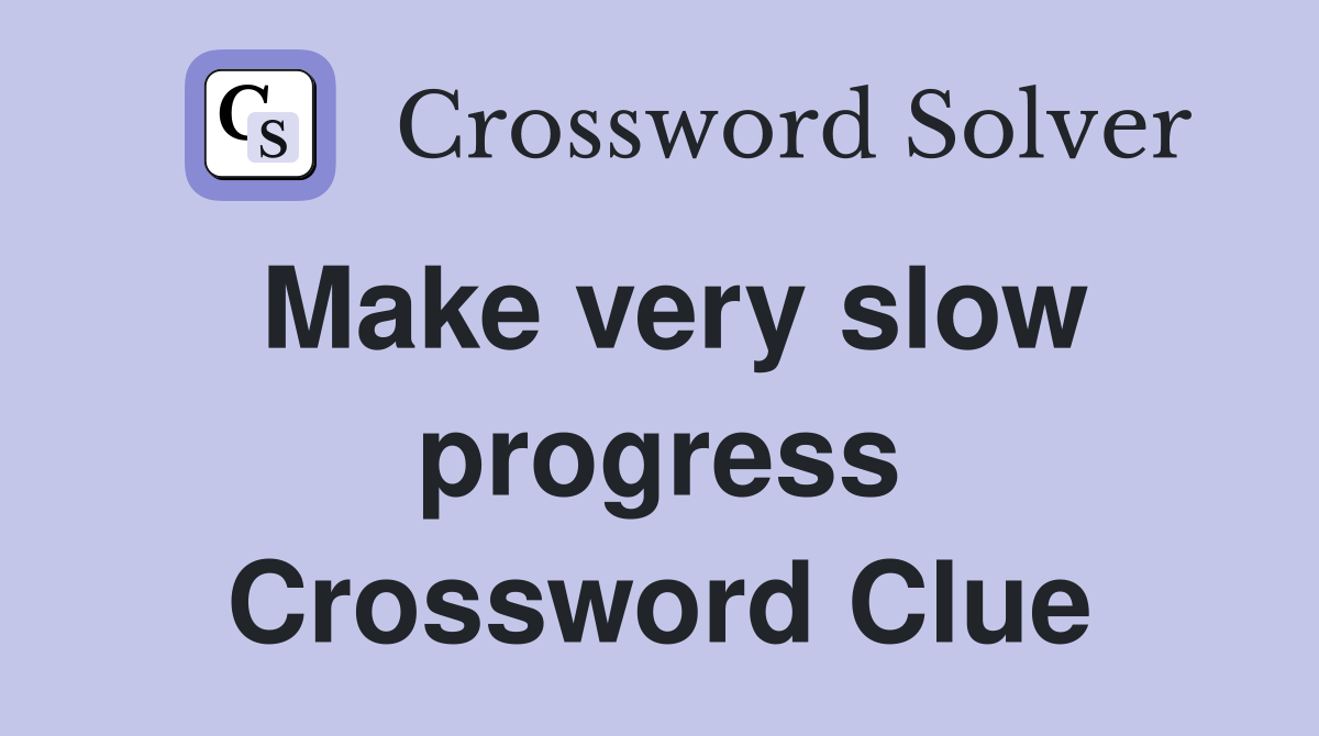 Make very slow progress Crossword Clue