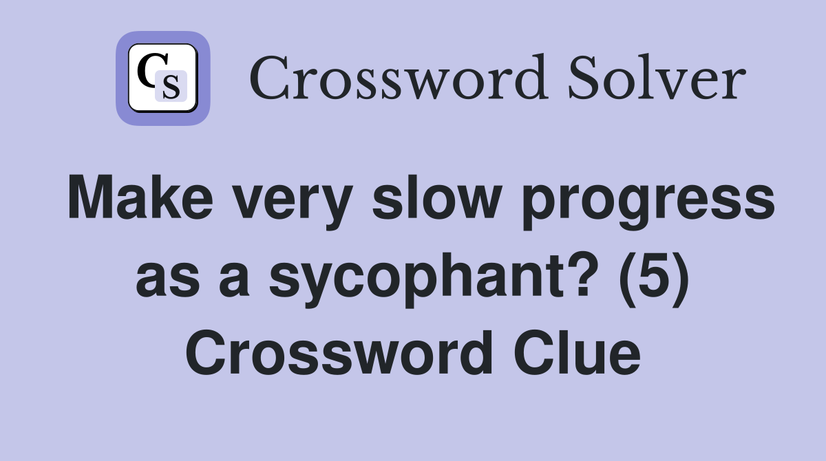 Make very slow progress as a sycophant? (5) Crossword Clue