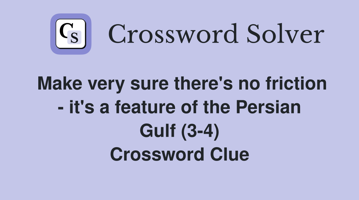 Make very sure there's no friction - it's a feature of the Persian Gulf (3-4) Crossword Clue