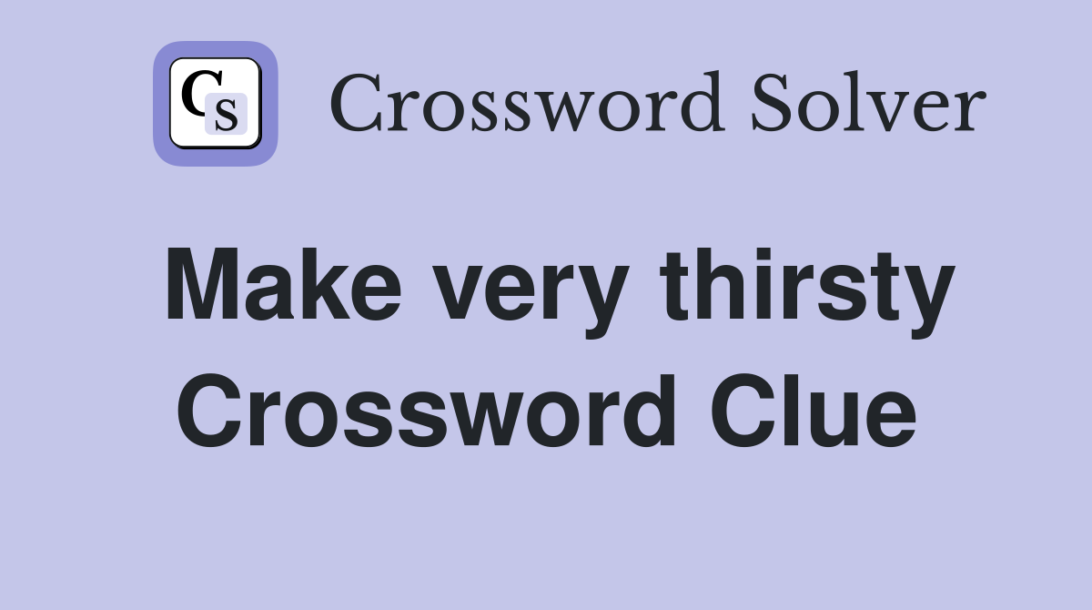 Make very thirsty Crossword Clue