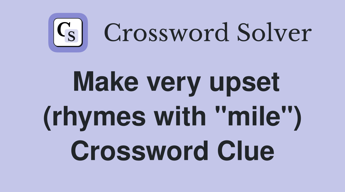 Make very upset (rhymes with "mile") Crossword Clue
