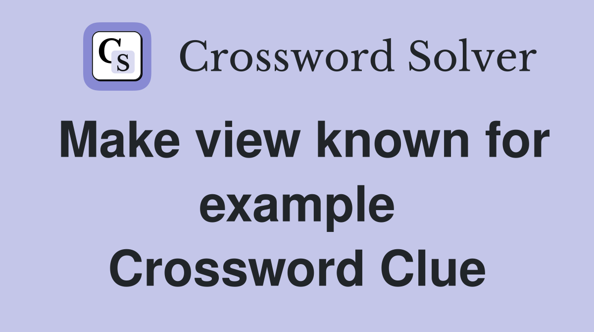Make view known for example Crossword Clue