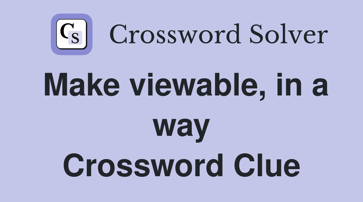 Make viewable, in a way Crossword Clue